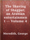 Cover image for The Shaving of Shagpat; an Arabian entertainment — Volume 4